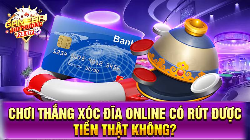 Chơi thắng xóc đĩa online có rút tiền được không?